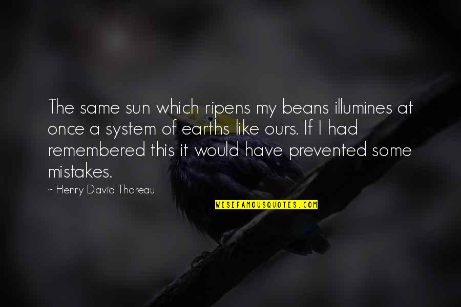 The Same Mistakes Quotes By Henry David Thoreau: The same sun which ripens my beans illumines