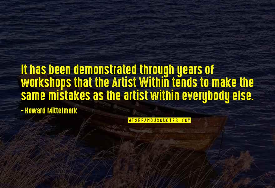 The Same Mistakes Quotes By Howard Mittelmark: It has been demonstrated through years of workshops