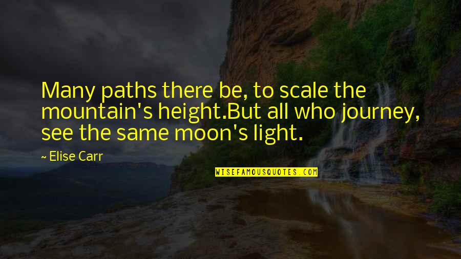 The Same Moon Quotes By Elise Carr: Many paths there be, to scale the mountain's