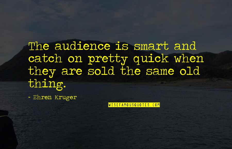 The Same Old Thing Quotes By Ehren Kruger: The audience is smart and catch on pretty