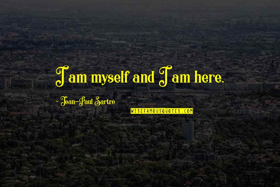 The Same Old Thing Quotes By Jean-Paul Sartre: I am myself and I am here.
