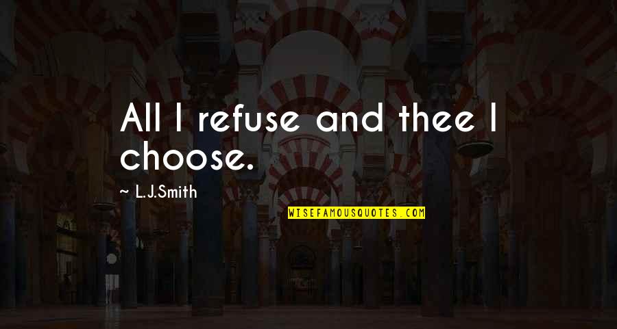 The Same Old Thing Quotes By L.J.Smith: All I refuse and thee I choose.