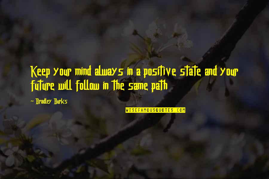 The Same Path Quotes By Bradley Burks: Keep your mind always in a positive state