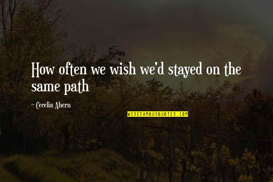 The Same Path Quotes By Cecelia Ahern: How often we wish we'd stayed on the