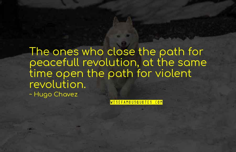 The Same Path Quotes By Hugo Chavez: The ones who close the path for peacefull