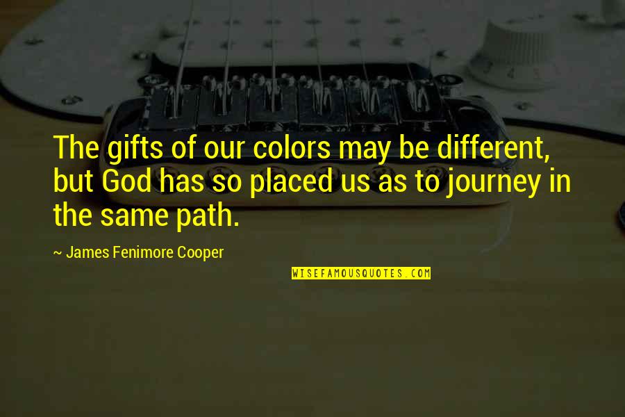 The Same Path Quotes By James Fenimore Cooper: The gifts of our colors may be different,