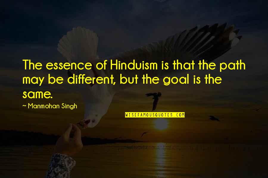 The Same Path Quotes By Manmohan Singh: The essence of Hinduism is that the path