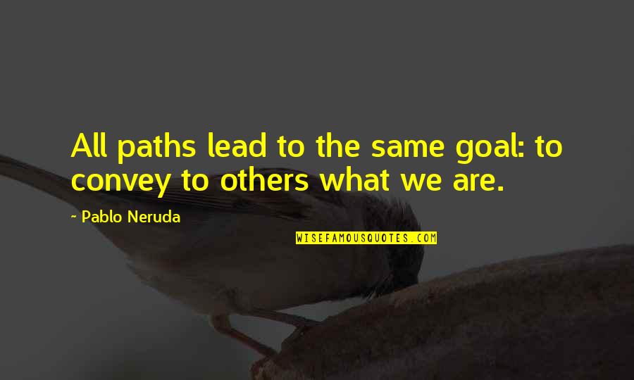 The Same Path Quotes By Pablo Neruda: All paths lead to the same goal: to