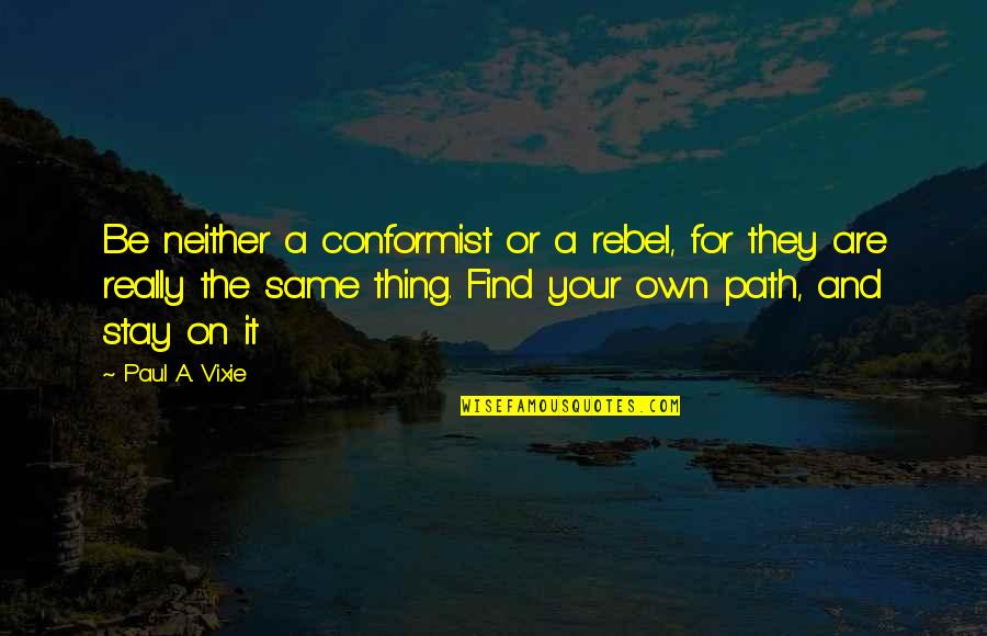 The Same Path Quotes By Paul A. Vixie: Be neither a conformist or a rebel, for