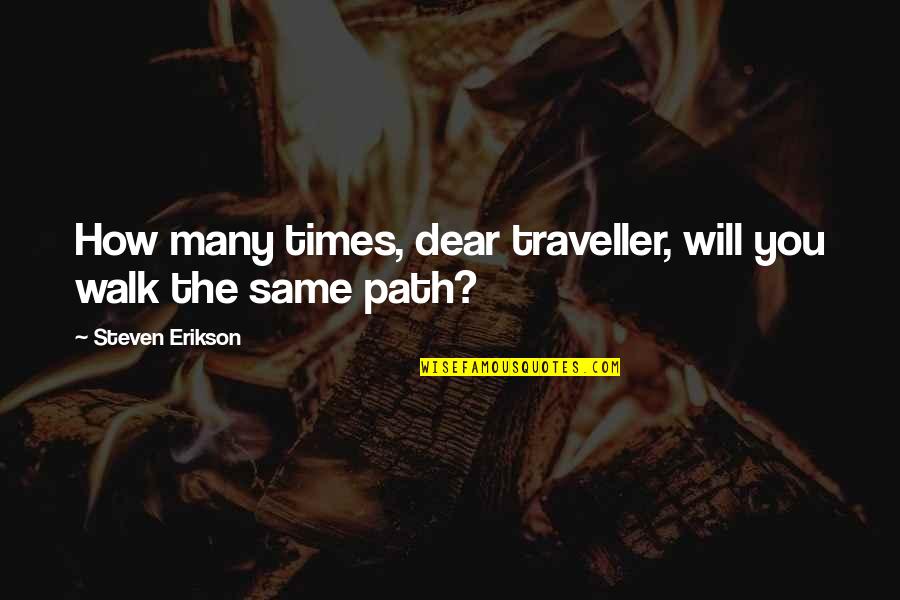 The Same Path Quotes By Steven Erikson: How many times, dear traveller, will you walk