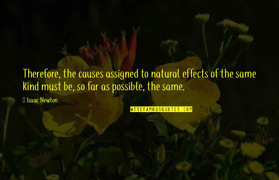 The Same Quotes By Isaac Newton: Therefore, the causes assigned to natural effects of