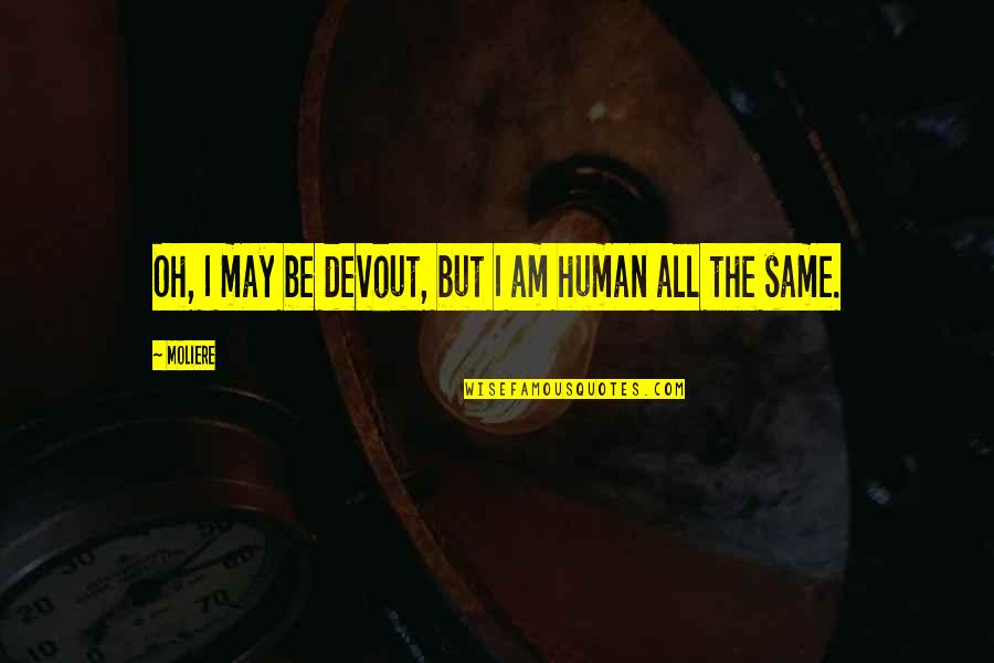 The Same Quotes By Moliere: Oh, I may be devout, but I am