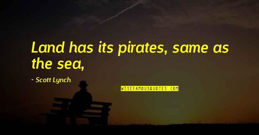The Same Quotes By Scott Lynch: Land has its pirates, same as the sea,