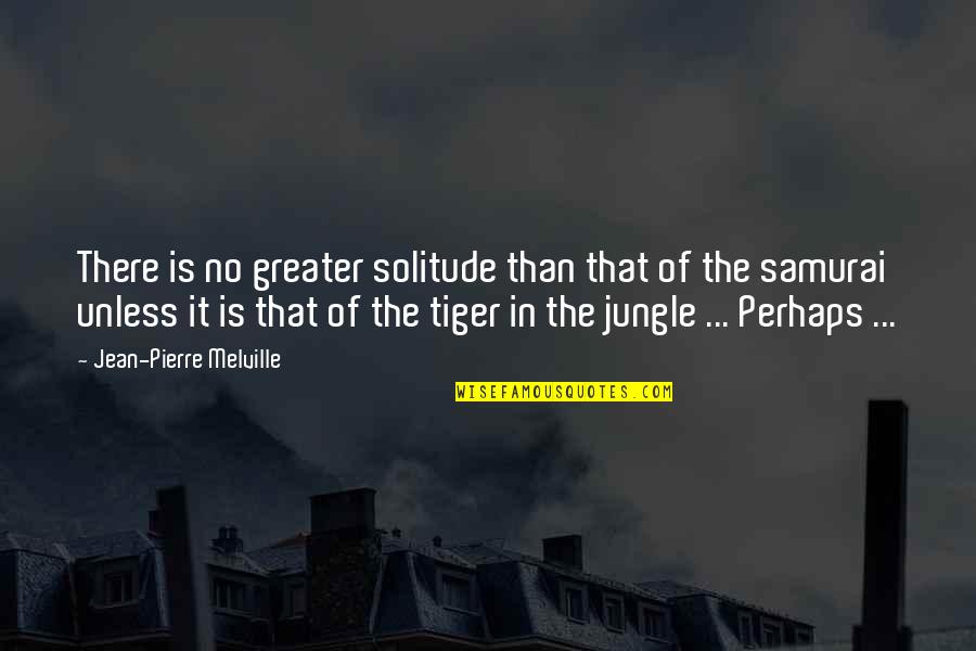 The Samurai Quotes By Jean-Pierre Melville: There is no greater solitude than that of
