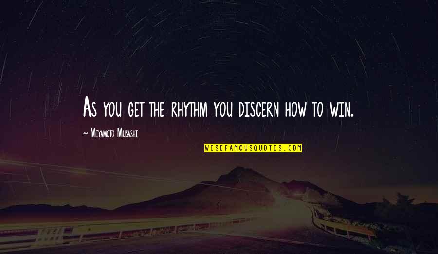 The Samurai Quotes By Miyamoto Musashi: As you get the rhythm you discern how