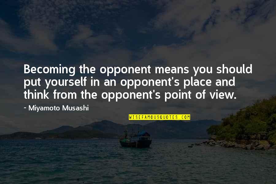 The Samurai Quotes By Miyamoto Musashi: Becoming the opponent means you should put yourself
