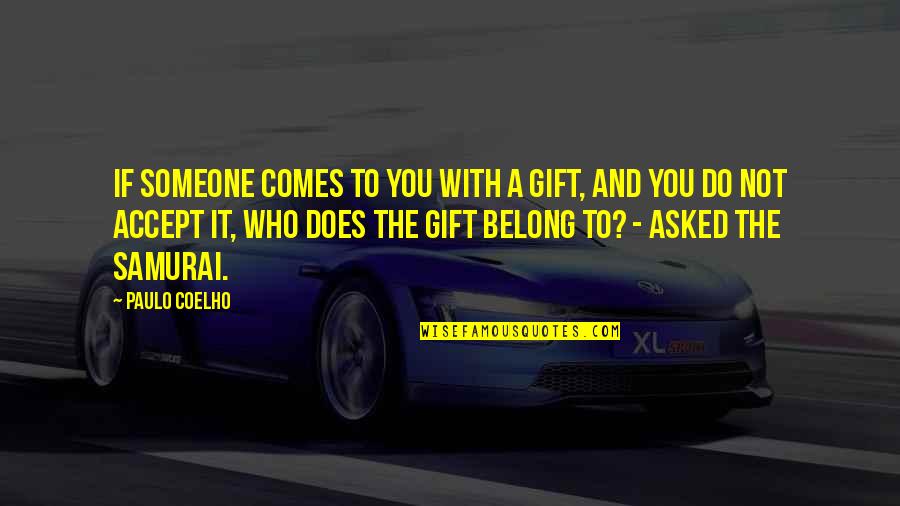 The Samurai Quotes By Paulo Coelho: If someone comes to you with a gift,
