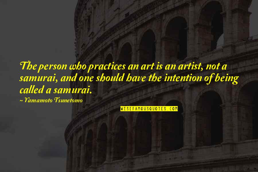 The Samurai Quotes By Yamamoto Tsunetomo: The person who practices an art is an