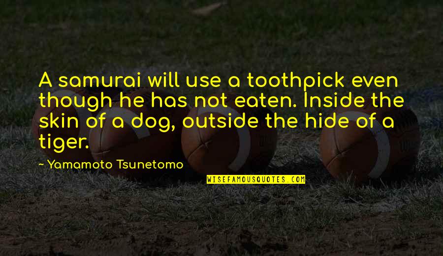 The Samurai Quotes By Yamamoto Tsunetomo: A samurai will use a toothpick even though