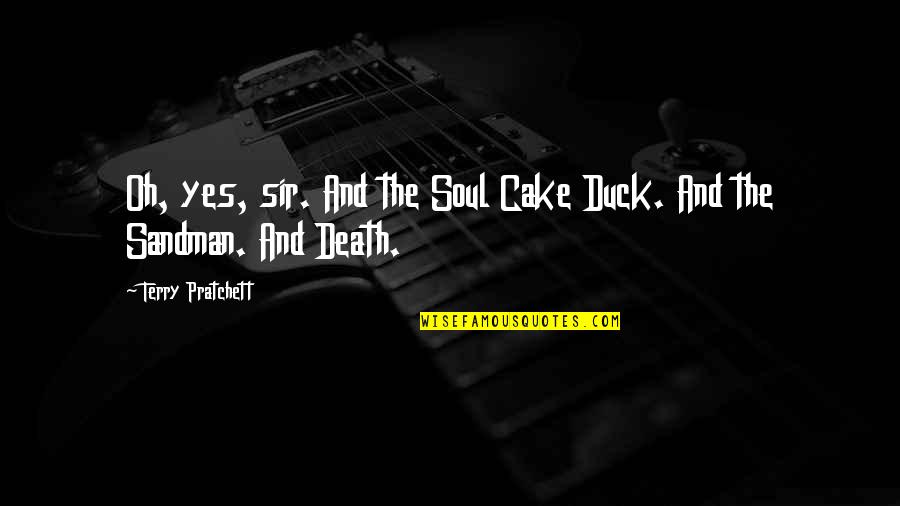 The Sandman Quotes By Terry Pratchett: Oh, yes, sir. And the Soul Cake Duck.