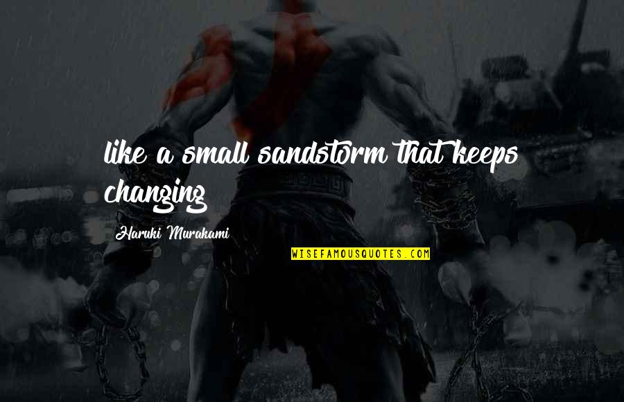 The Sandstorm Quotes By Haruki Murakami: like a small sandstorm that keeps changing