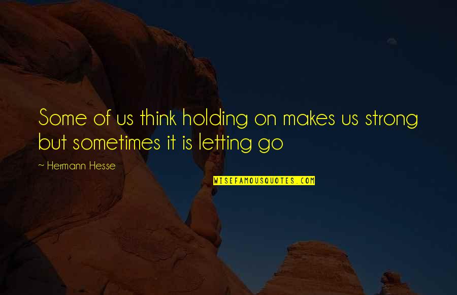 The Sapphires Prejudice Quotes By Hermann Hesse: Some of us think holding on makes us