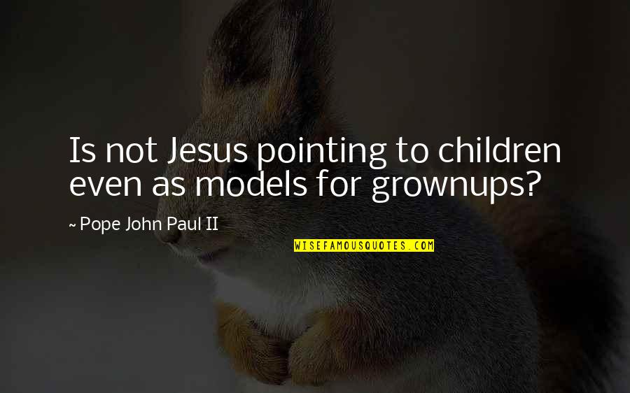 The Saratoga Battle Quotes By Pope John Paul II: Is not Jesus pointing to children even as