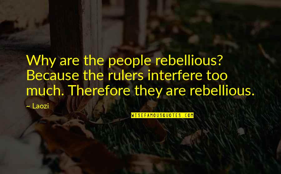 The Sassy Girl Quotes By Laozi: Why are the people rebellious? Because the rulers