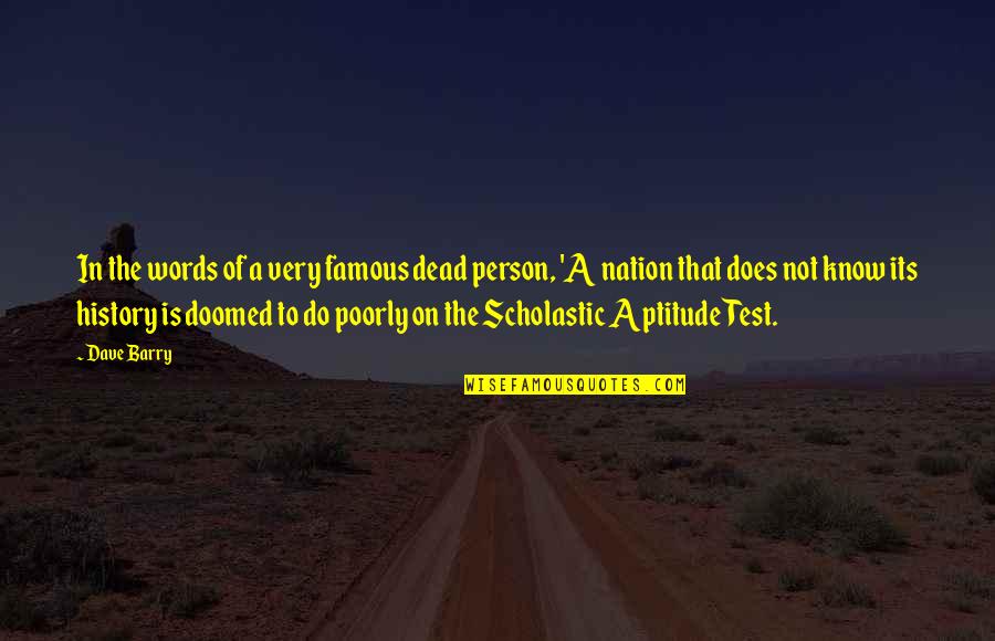 The Sat Test Quotes By Dave Barry: In the words of a very famous dead The Sat Test Quotes By Dave Barry: In the words of a very famous dead