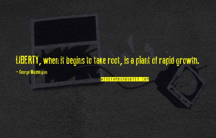 The Sats Quotes By George Washington: LIBERTY, when it begins to take root, is The Sats Quotes By George Washington: LIBERTY, when it begins to take root, is