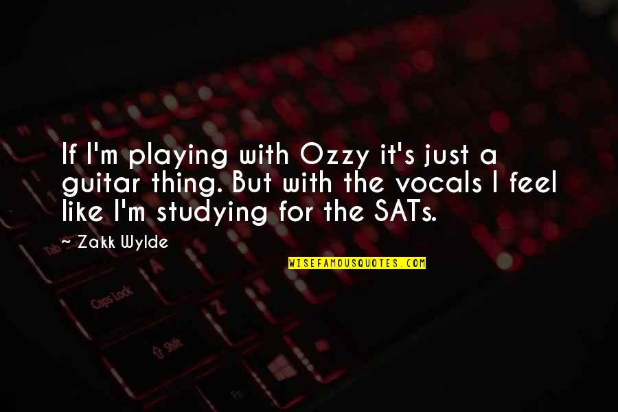 The Sats Quotes By Zakk Wylde: If I'm playing with Ozzy it's just a The Sats Quotes By Zakk Wylde: If I'm playing with Ozzy it's just a
