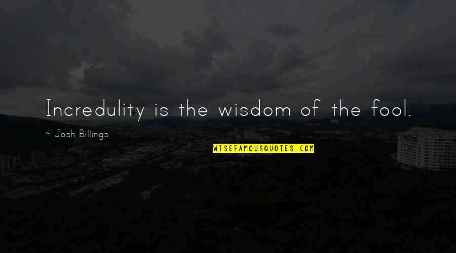 The Savage David Almond Quotes By Josh Billings: Incredulity is the wisdom of the fool. The Savage David Almond Quotes By Josh Billings: Incredulity is the wisdom of the fool.