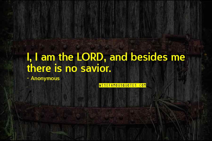The Savior Quotes By Anonymous: I, I am the LORD, and besides me