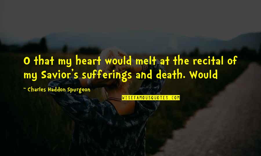 The Savior Quotes By Charles Haddon Spurgeon: O that my heart would melt at the