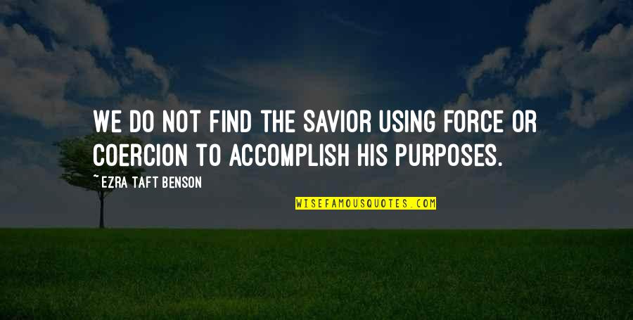 The Savior Quotes By Ezra Taft Benson: We do not find the Savior using force
