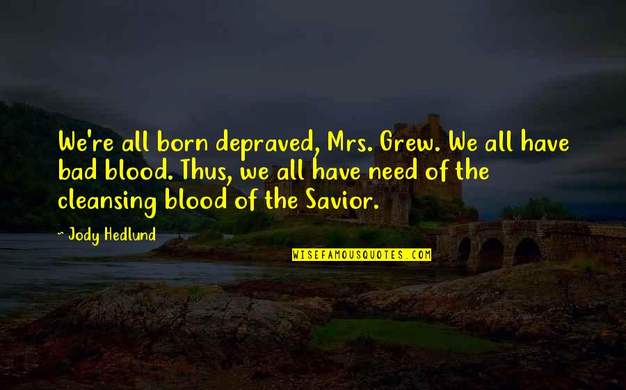The Savior Quotes By Jody Hedlund: We're all born depraved, Mrs. Grew. We all