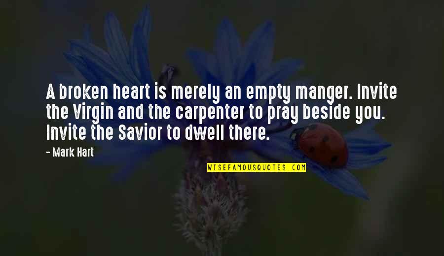 The Savior Quotes By Mark Hart: A broken heart is merely an empty manger.