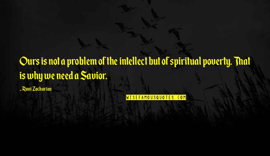 The Savior Quotes By Ravi Zacharias: Ours is not a problem of the intellect