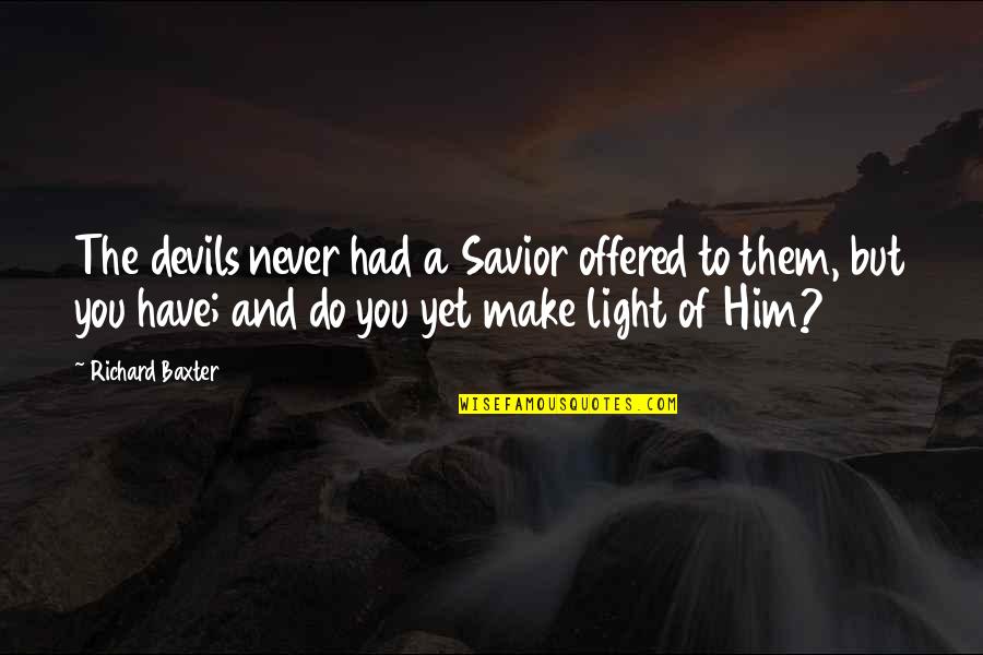 The Savior Quotes By Richard Baxter: The devils never had a Savior offered to