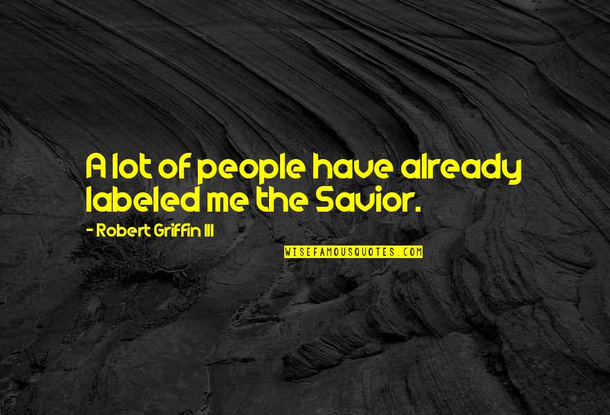The Savior Quotes By Robert Griffin III: A lot of people have already labeled me