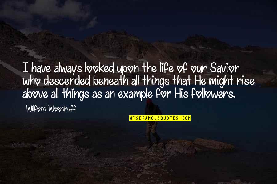 The Savior Quotes By Wilford Woodruff: I have always looked upon the life of