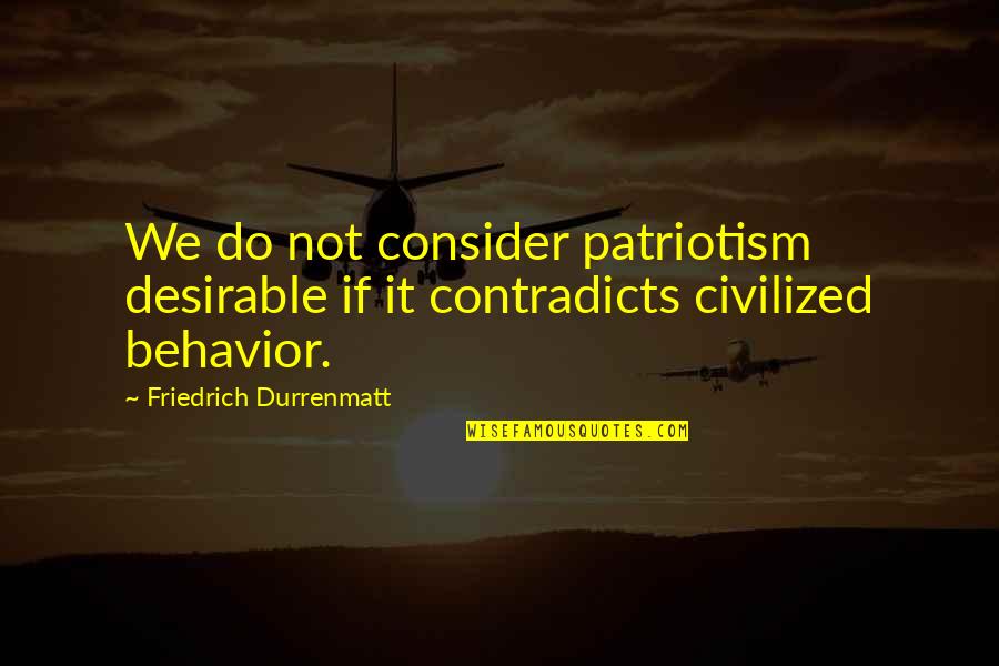 The Savoy Hotel Quotes By Friedrich Durrenmatt: We do not consider patriotism desirable if it