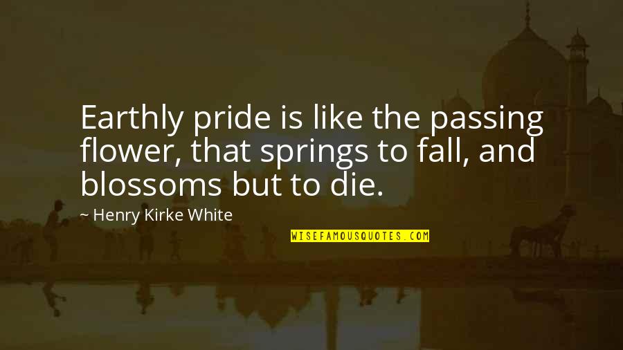 The Savoy Hotel Quotes By Henry Kirke White: Earthly pride is like the passing flower, that