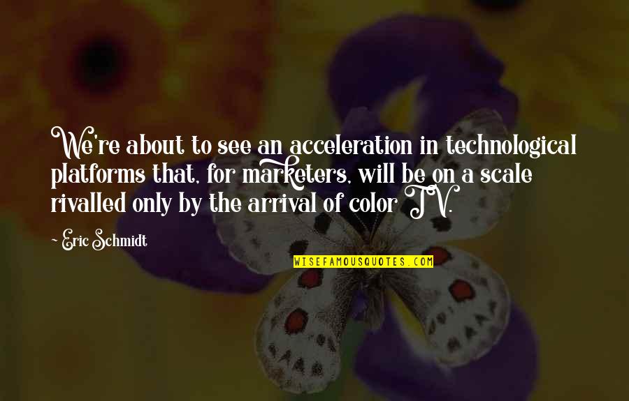 The Scale Quotes By Eric Schmidt: We're about to see an acceleration in technological