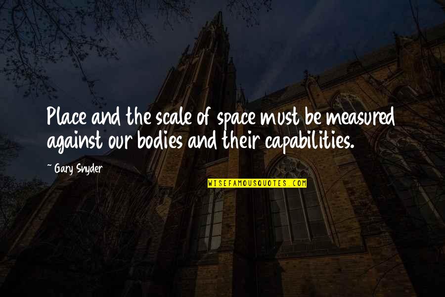 The Scale Quotes By Gary Snyder: Place and the scale of space must be