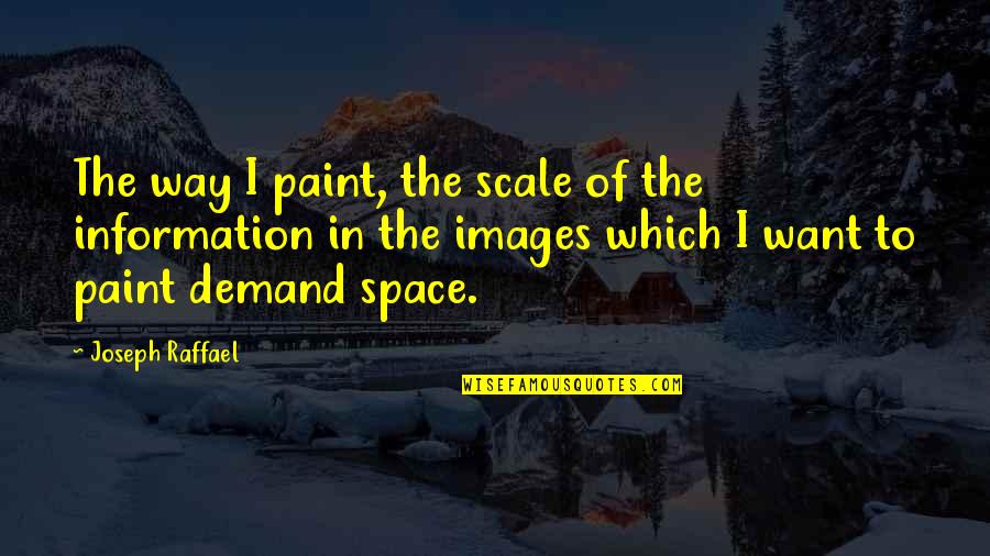 The Scale Quotes By Joseph Raffael: The way I paint, the scale of the