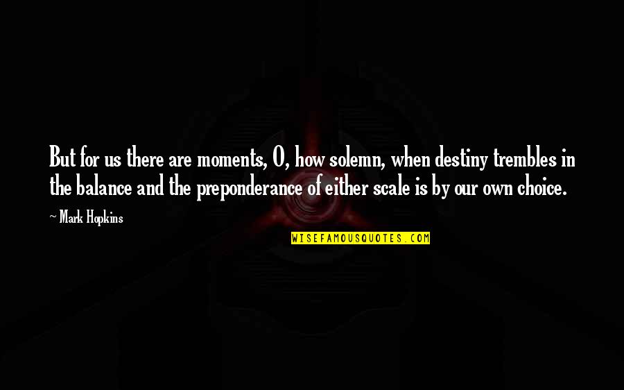 The Scale Quotes By Mark Hopkins: But for us there are moments, O, how