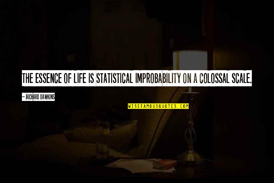 The Scale Quotes By Richard Dawkins: The essence of life is statistical improbability on