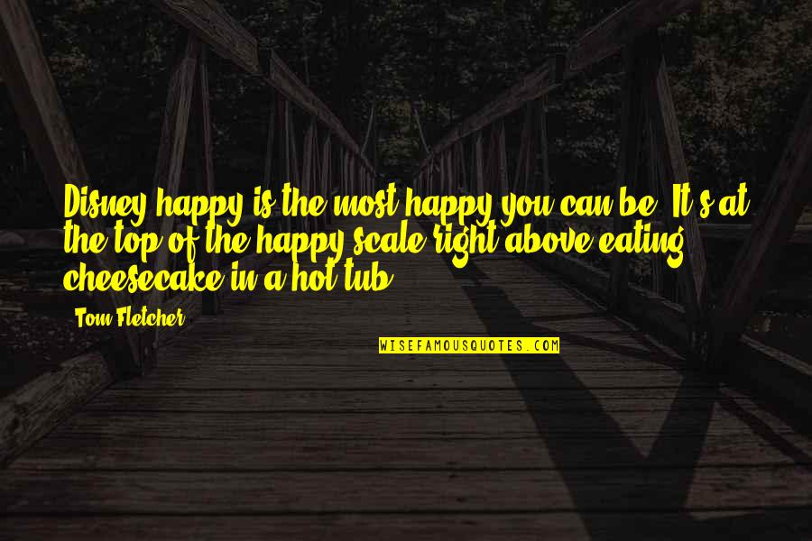 The Scale Quotes By Tom Fletcher: Disney happy is the most happy you can