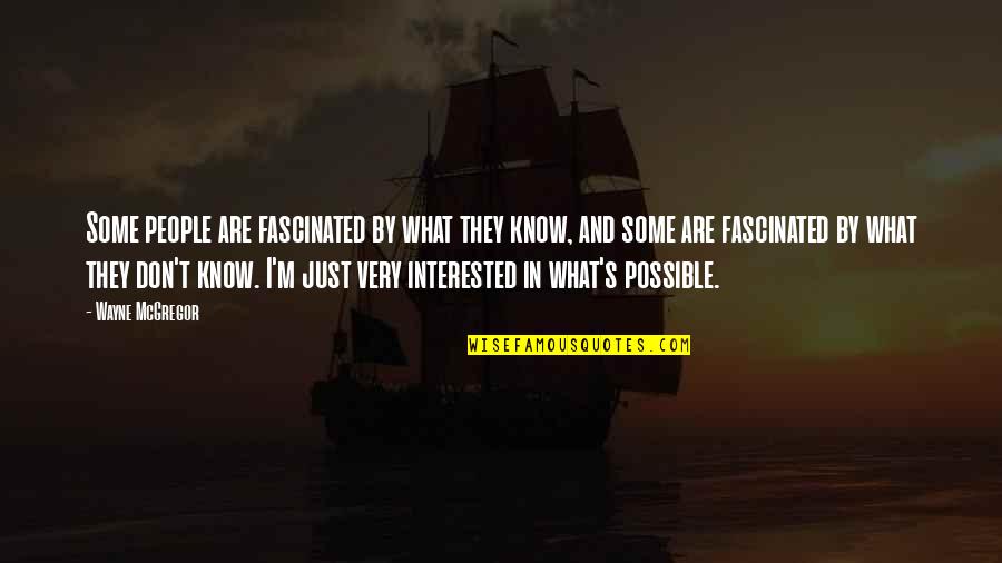 The Scales Of Justice Quotes By Wayne McGregor: Some people are fascinated by what they know,